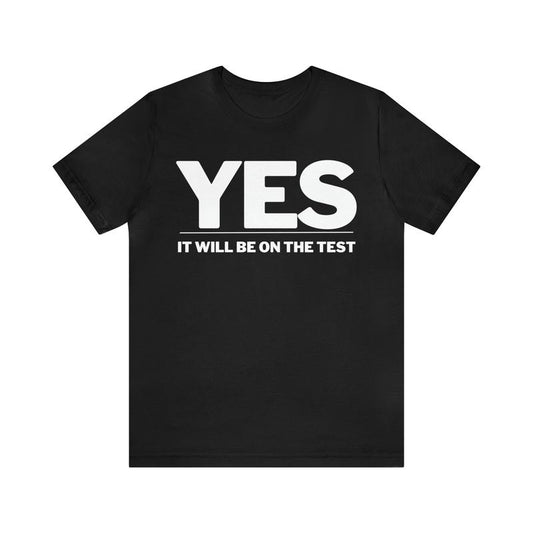 Yes! It Will Be on the Test Funny Teacher Shirt High School Teacher Gift